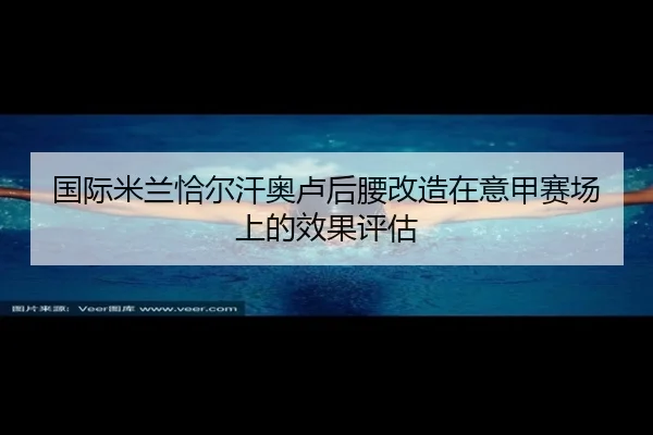 国际米兰恰尔汗奥卢后腰改造在意甲赛场上的效果评估