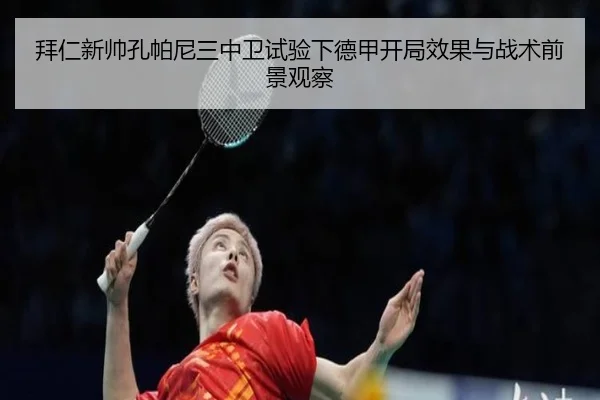 拜仁新帅孔帕尼三中卫试验下德甲开局效果与战术前景观察