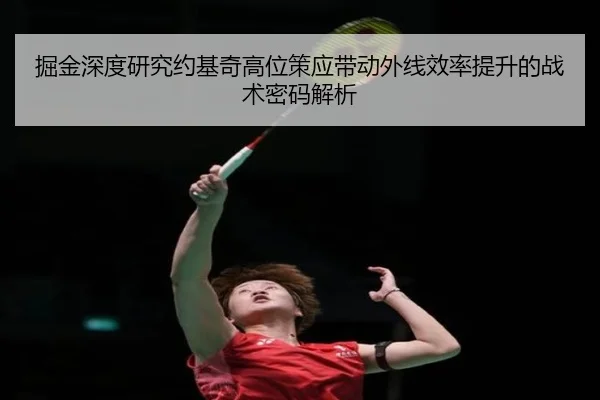 掘金深度研究约基奇高位策应带动外线效率提升的战术密码解析