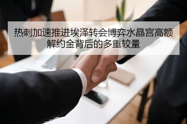 热刺加速推进埃泽转会博弈水晶宫高额解约金背后的多重较量