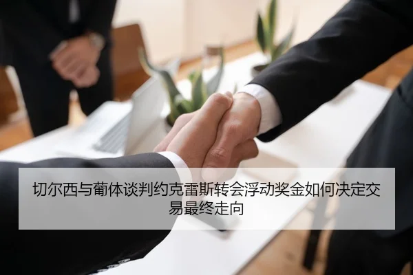 切尔西与葡体谈判约克雷斯转会浮动奖金如何决定交易最终走向
